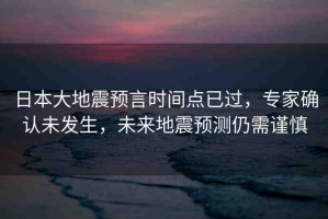 日本大地震預(yù)言時(shí)間點(diǎn)已過(guò)，專家確認(rèn)未發(fā)生，未來(lái)地震預(yù)測(cè)仍需謹(jǐn)慎