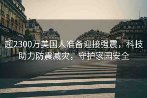 超2300萬美國人準備迎接強震，科技助力防震減災，守護家園安全