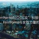 “FerrPorno??女”科技領(lǐng)域的新星，F(xiàn)errPorno與女性力量的展現(xiàn)
