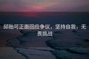 邱貽可正面回應(yīng)爭(zhēng)議，堅(jiān)持自我，無畏挑戰(zhàn)