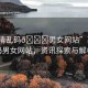 “高清亂碼??男女網(wǎng)站”高清亂碼男女網(wǎng)站，資訊探索與解析