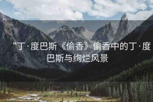 “丁·度巴斯《偷香》偷香中的丁·度巴斯與絢爛風(fēng)景