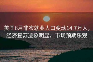 美國6月非農(nóng)就業(yè)人口變動14.7萬人，經(jīng)濟復(fù)蘇跡象明顯，市場預(yù)期樂觀