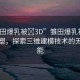 “雛田爆乳被?3D”雛田爆乳被數字化重塑，探索三維建模技術的無限可能