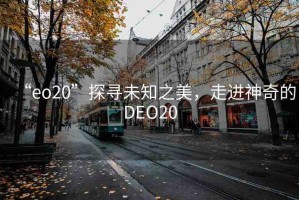 “eo20”探尋未知之美，走進神奇的DEO20