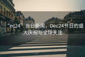 “ec24”當(dāng)日新聞，Dec24節(jié)日的盛大慶祝與全球關(guān)注