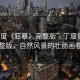 “丁度《狂暴》完整版”丁度狂暴完整版，自然風(fēng)景的壯麗畫卷