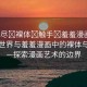 “無盡?裸體?觸手?羞羞漫畫”無盡的世界與羞羞漫畫中的裸體與觸手—探索漫畫藝術(shù)的邊界
