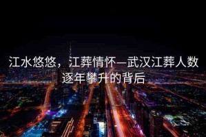 江水悠悠，江葬情懷—武漢江葬人數(shù)逐年攀升的背后