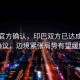 印度官方確認，印巴雙方已達成停火協(xié)議，邊境緊張局勢有望緩解