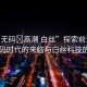 “18 無碼?高潮 白絲”探索前沿科技，無碼時代的來臨與白絲科技的崛起