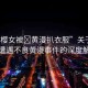 “小櫻女被?黃漫扒衣服”關(guān)于小櫻女遭遇不良黃漫事件的深度解析