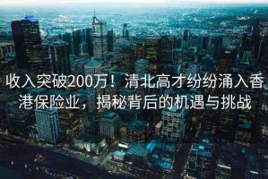 收入突破200萬！清北高才紛紛涌入香港保險業(yè)，揭秘背后的機遇與挑戰(zhàn)