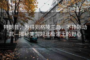 特朗普，為得到格陵蘭島，不排除動武—揭秘美國對北極領土的野心