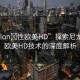 “nylon?性歐美HD”探索尼龍材料，歐美HD技術(shù)的深度解析