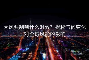 大風(fēng)要刮到什么時(shí)候？揭秘氣候變化對(duì)全球風(fēng)能的影響