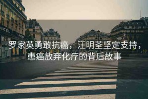 羅家英勇敢抗癌，汪明荃堅定支持，患癌放棄化療的背后故事