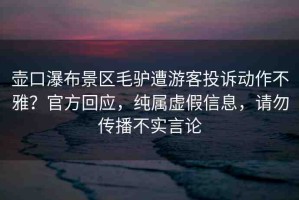 壺口瀑布景區(qū)毛驢遭游客投訴動作不雅？官方回應(yīng)，純屬虛假信息，請勿傳播不實言論