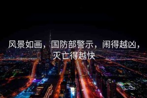 風(fēng)景如畫，國防部警示，鬧得越兇，滅亡得越快