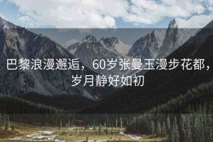巴黎浪漫邂逅，60歲張曼玉漫步花都，歲月靜好如初
