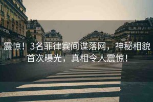 震驚！3名菲律賓間諜落網(wǎng)，神秘相貌首次曝光，真相令人震驚！
