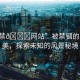 “13禁??網(wǎng)站”被禁錮的自然之美，探索未知的風(fēng)景秘境