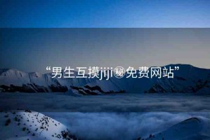 “男生互摸jiji秘免費(fèi)網(wǎng)站”