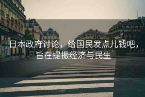 日本政府討論，給國民發(fā)點兒錢吧，旨在提振經(jīng)濟(jì)與民生