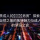 “18禁成人??男男”探索未知領(lǐng)域，自然之美的獨(dú)特魅力與成人世界的禁忌之謎