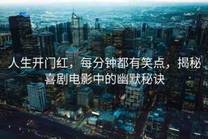 人生開門紅，每分鐘都有笑點，揭秘喜劇電影中的幽默秘訣