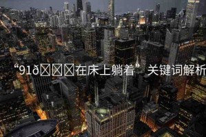 “91??在床上躺著”關(guān)鍵詞解析
