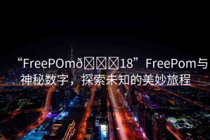 “FreePOm??18”FreePom與神秘數(shù)字，探索未知的美妙旅程