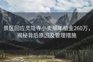 景區(qū)回應(yīng)靈隱寺小賣部年租金260萬(wàn)，揭秘背后原因及管理措施
