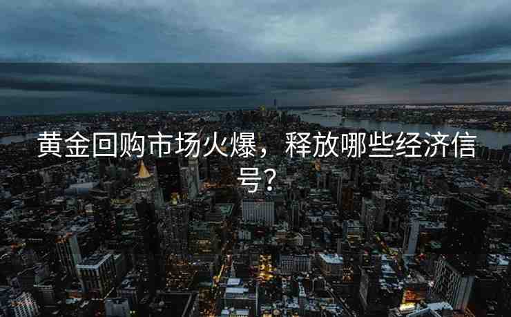 黃金回購(gòu)市場(chǎng)火爆，釋放哪些經(jīng)濟(jì)信號(hào)？