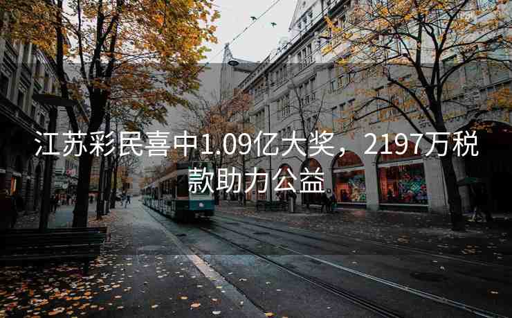 江蘇彩民喜中1.09億大獎，2197萬稅款助力公益