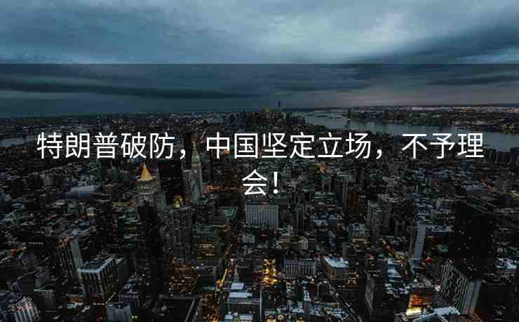 特朗普破防，中國堅(jiān)定立場，不予理會！