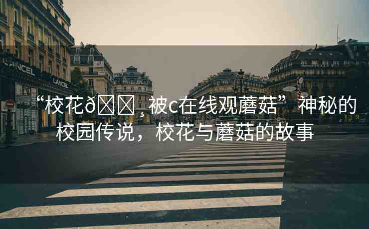 “?；??被c在線觀蘑菇”神秘的校園傳說，?；ㄅc蘑菇的故事