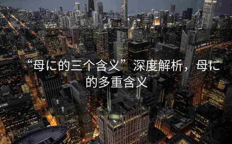 “母に的三個(gè)含義”深度解析，母に的多重含義