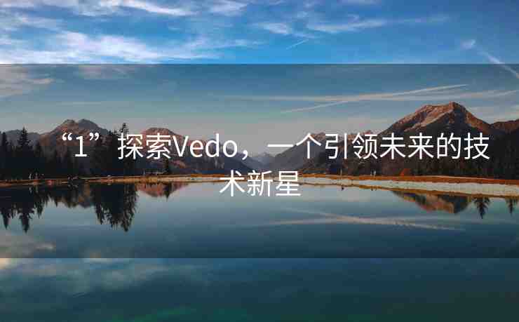 “1”探索Vedo，一個引領未來的技術新星