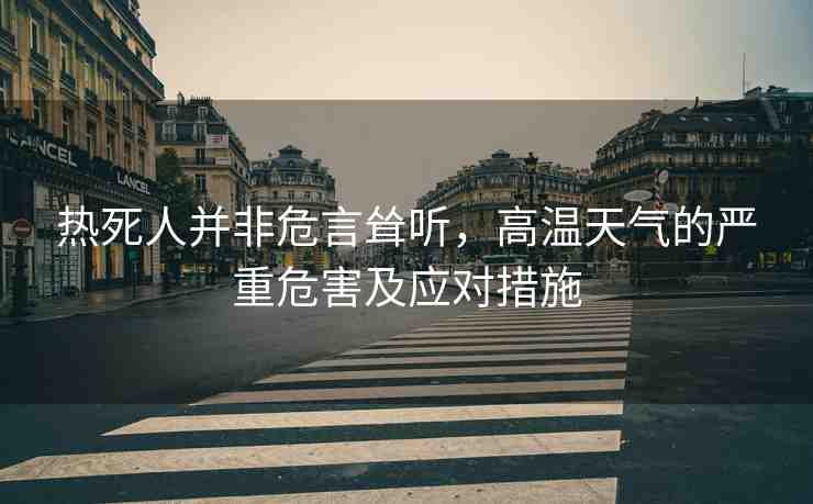 熱死人并非危言聳聽，高溫天氣的嚴(yán)重危害及應(yīng)對(duì)措施