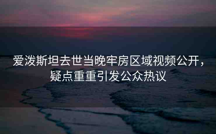 愛潑斯坦去世當(dāng)晚牢房區(qū)域視頻公開，疑點重重引發(fā)公眾熱議