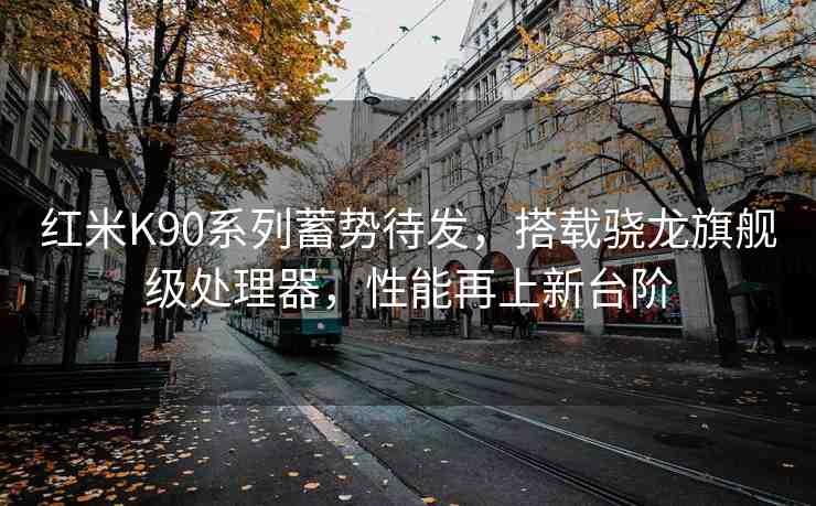 紅米K90系列蓄勢待發(fā)，搭載驍龍旗艦級(jí)處理器，性能再上新臺(tái)階