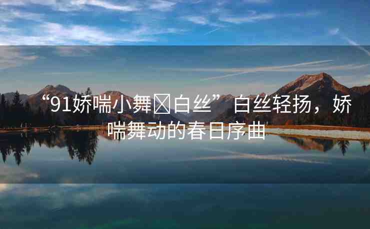 “91嬌喘小舞?白絲”白絲輕揚，嬌喘舞動的春日序曲