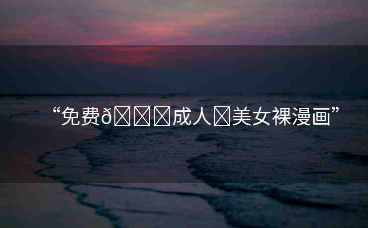 “免費(fèi)??成人?美女裸漫畫”